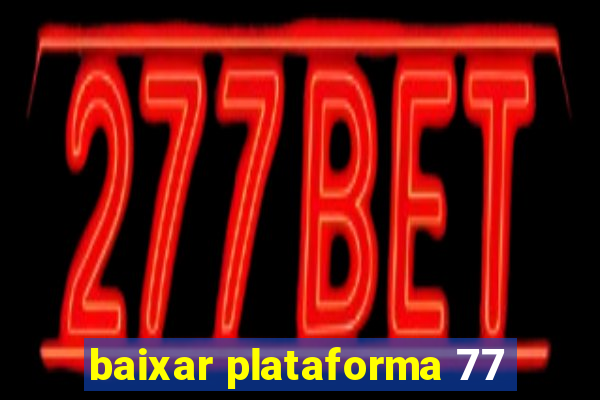 baixar plataforma 77